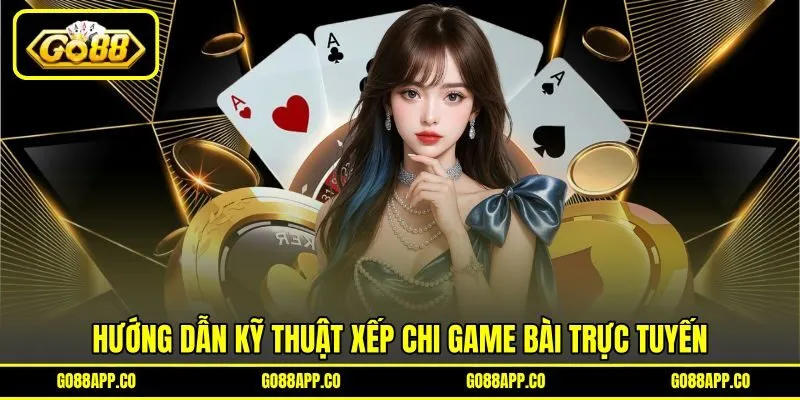 Hướng dẫn kỹ thuật xếp chi game bài trực tuyến