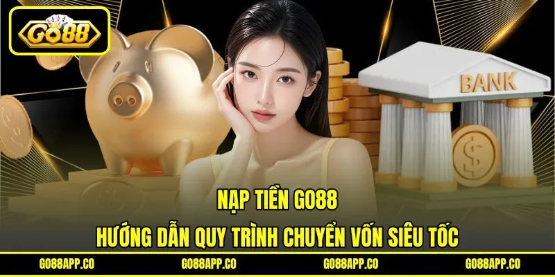 Nạp Tiền GO88 – Hướng Dẫn Quy Trình Chuyển Vốn Siêu Tốc