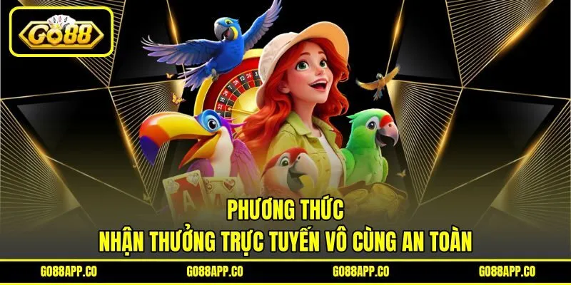Phương thức nhận thưởng trực tuyến vô cùng an toàn
