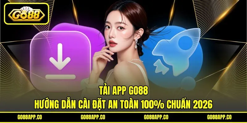 Tải App GO88 – Hướng Dẫn Cài Đặt An Toàn 100% Chuẩn 2026